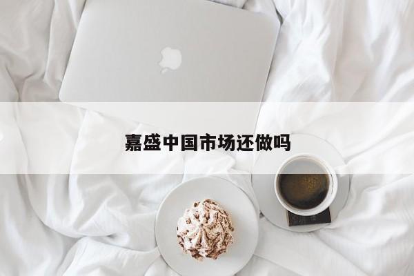嘉盛中国市场还做吗